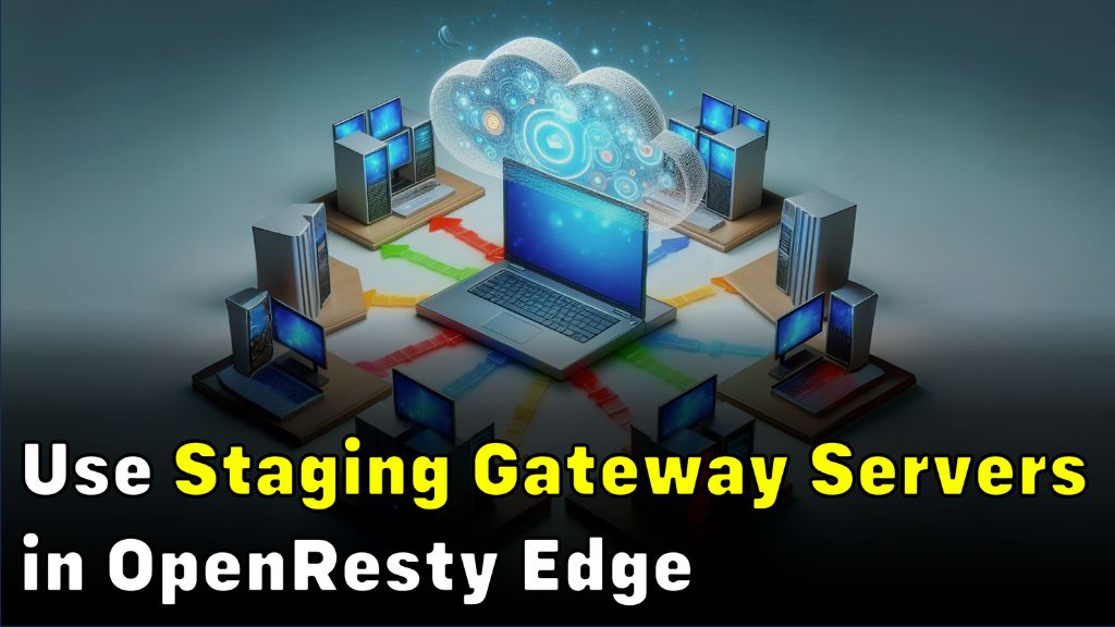 How to Use Gateway Staging Servers in OpenResty Edge